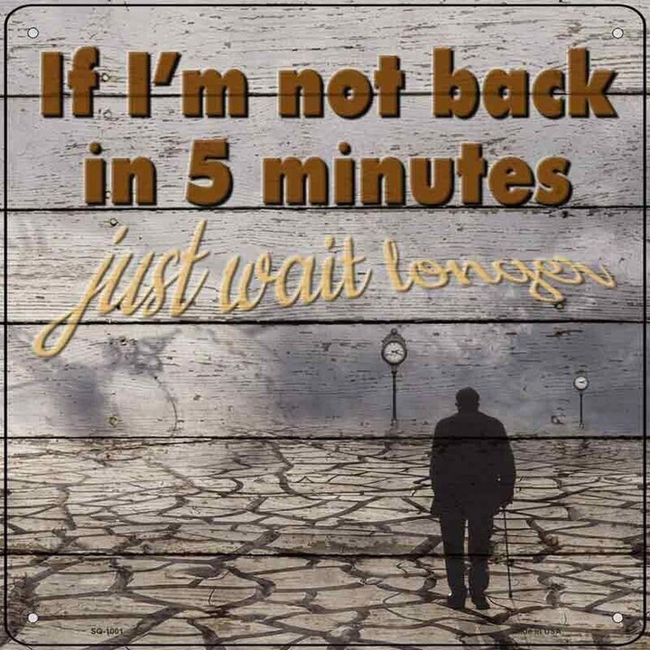 If I'm Not back In 5 Minutes Just Wait Longer Novelty Metal Square Sign Home & Garden:Home Décor:Plaques & Signs Style Your Walls